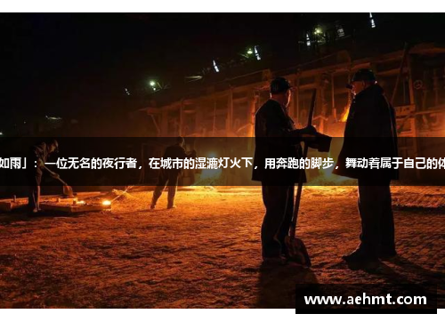 「挥汗如雨」：一位无名的夜行者，在城市的湿漉灯火下，用奔跑的脚步，舞动着属于自己的体育梦想。
