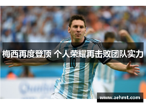 梅西再度登顶 个人荣耀再击败团队实力